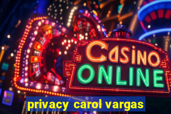 privacy carol vargas